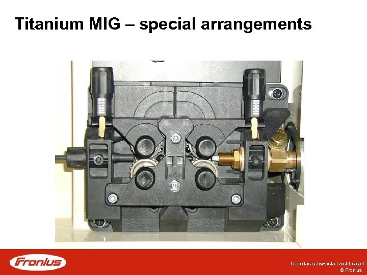 Titanium MIG – special arrangements Titan das schwerste Leichtmetall © Fronius 