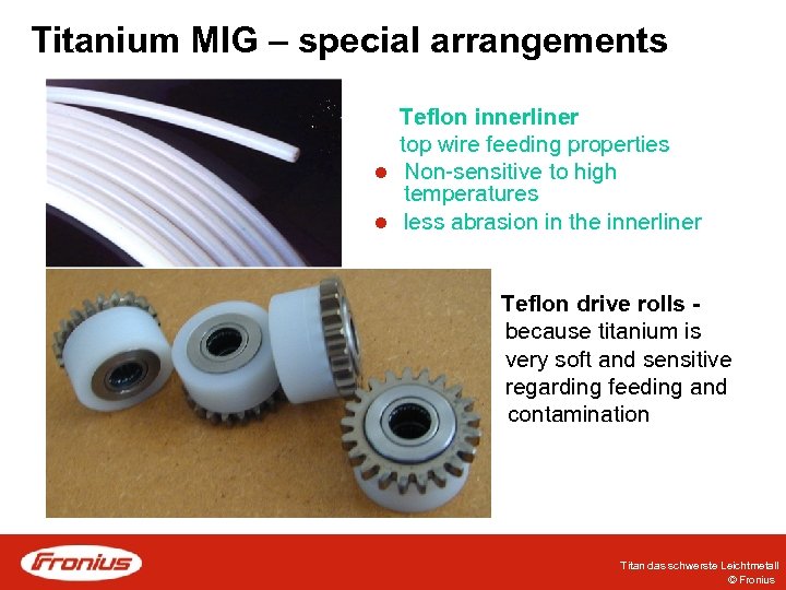 Titanium MIG – special arrangements Teflon innerliner top wire feeding properties l Non-sensitive to