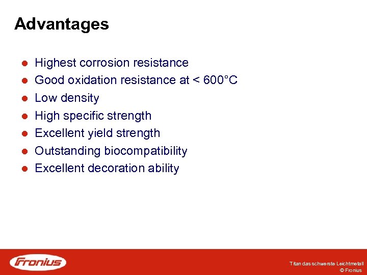 Advantages l l l l Highest corrosion resistance Good oxidation resistance at < 600°C