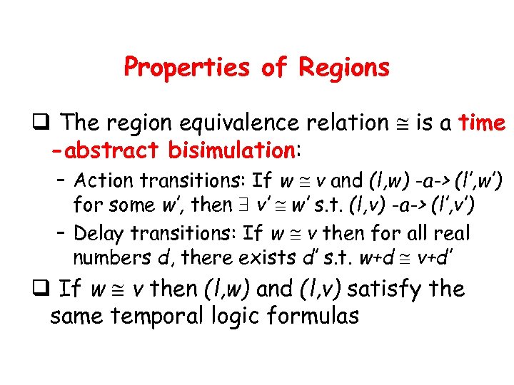 Properties of Regions q The region equivalence relation @ is a time -abstract bisimulation: