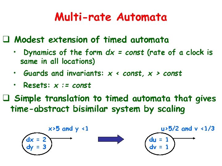 Multi-rate Automata q Modest extension of timed automata • Dynamics of the form dx