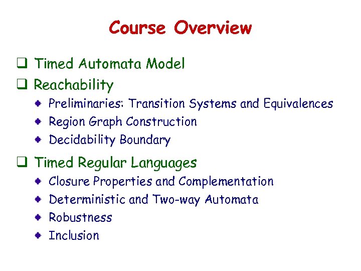 Course Overview q Timed Automata Model q Reachability Preliminaries: Transition Systems and Equivalences Region