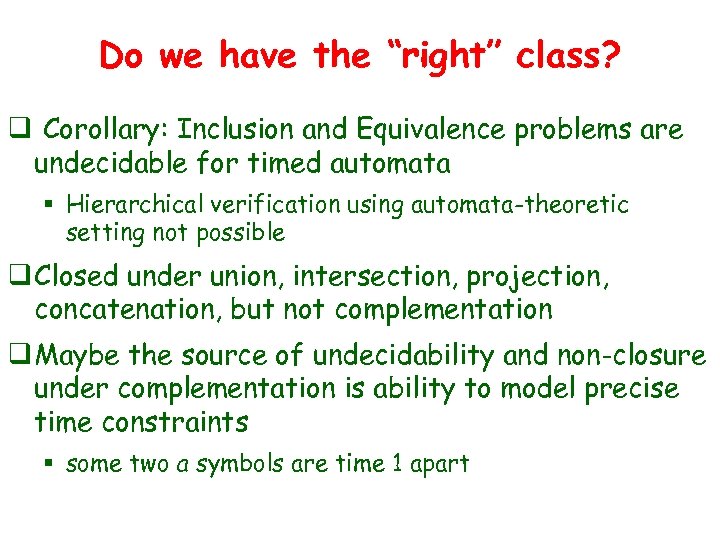 Do we have the “right” class? q Corollary: Inclusion and Equivalence problems are undecidable