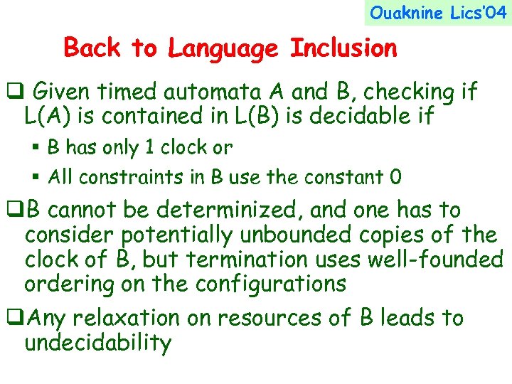 Ouaknine Lics’ 04 Back to Language Inclusion q Given timed automata A and B,
