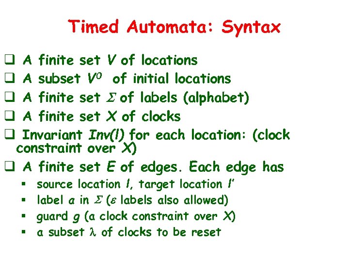 Timed Automata: Syntax A finite set V of locations A subset V 0 of