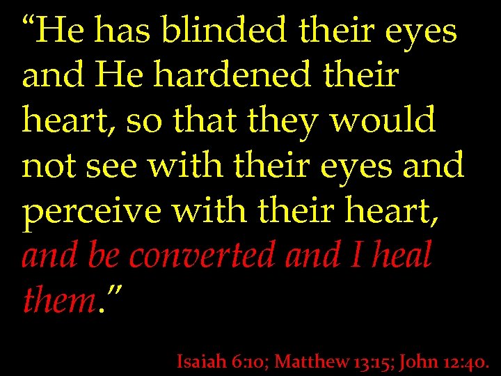 “He has blinded their eyes and He hardened their heart, so that they would