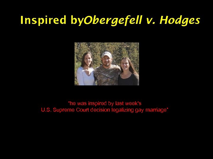 Inspired by. Obergefell v. Hodges “he was inspired by last week's U. S. Supreme