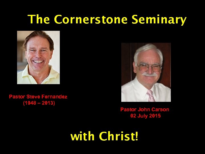 The Cornerstone Seminary Pastor Steve Fernandez (1948 – 2013) Pastor John Carson 02 July