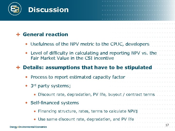 Discussion General reaction • Usefulness of the NPV metric to the CPUC, developers •