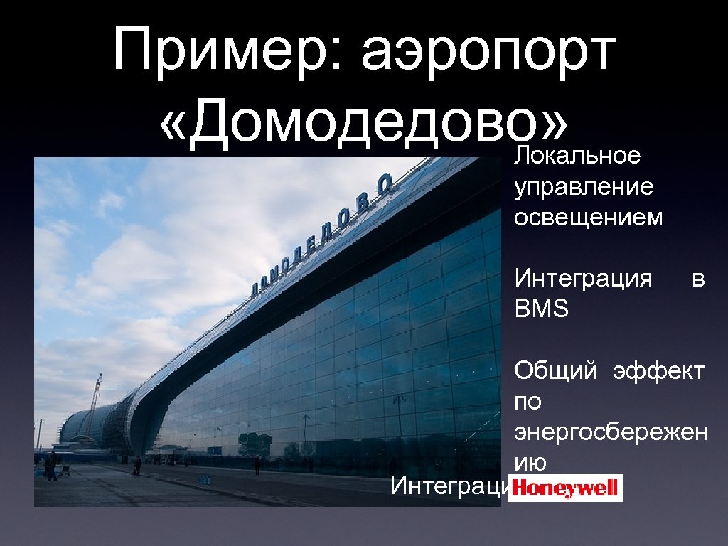 Пример: аэропорт «Домодедово» Локальное управление освещением Интеграция BMS в Общий эффект по энергосбережен ию