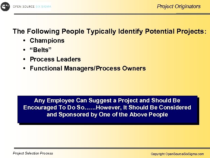Project Originators The Following People Typically Identify Potential Projects: • • Champions “Belts” Process