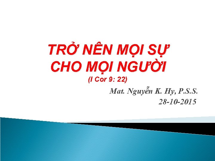 TRỞ NÊN MỌI SỰ CHO MỌI NGƯỜI (I Cor 9: 22) Mat. Nguyễn K.