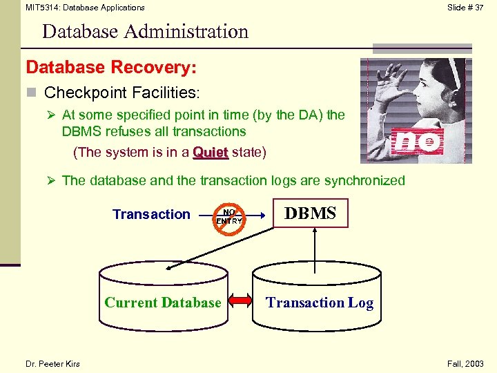 MIT 5314: Database Applications Slide # 37 Database Administration Database Recovery: n Checkpoint Facilities:
