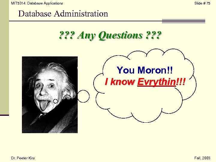 MIT 5314: Database Applications Slide # 75 Database Administration ? ? ? Any Questions