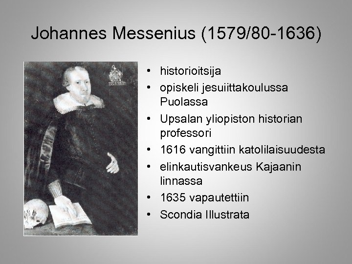 Johannes Messenius (1579/80 -1636) • historioitsija • opiskeli jesuiittakoulussa Puolassa • Upsalan yliopiston historian