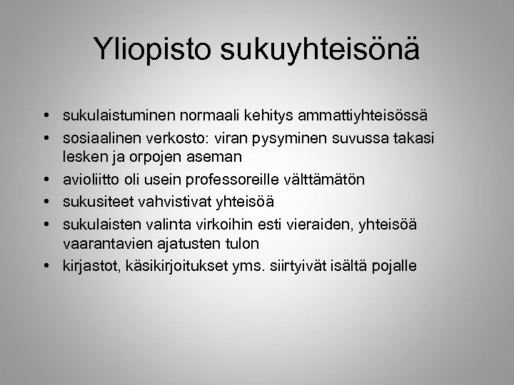 Yliopisto sukuyhteisönä • sukulaistuminen normaali kehitys ammattiyhteisössä • sosiaalinen verkosto: viran pysyminen suvussa takasi