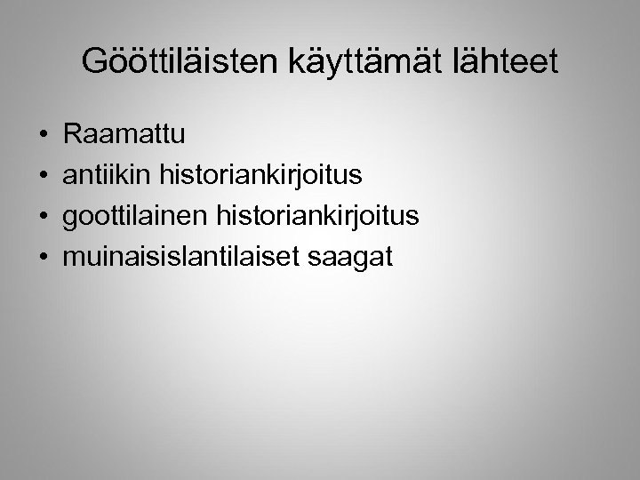 Gööttiläisten käyttämät lähteet • • Raamattu antiikin historiankirjoitus goottilainen historiankirjoitus muinaisislantilaiset saagat 