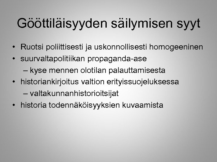 Gööttiläisyyden säilymisen syyt • Ruotsi poliittisesti ja uskonnollisesti homogeeninen • suurvaltapolitiikan propaganda-ase – kyse