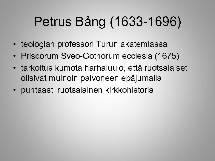 Petrus Bång (1633 -1696) • teologian professori Turun akatemiassa • Priscorum Sveo-Gothorum ecclesia (1675)