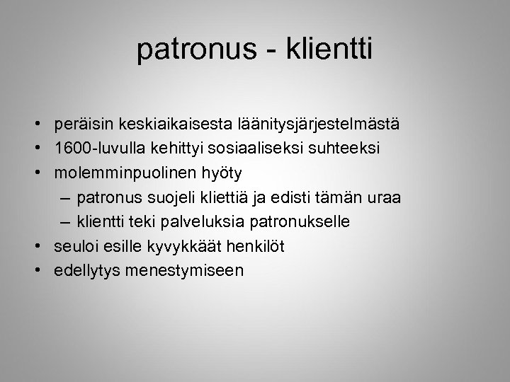patronus - klientti • peräisin keskiaikaisesta läänitysjärjestelmästä • 1600 -luvulla kehittyi sosiaaliseksi suhteeksi •
