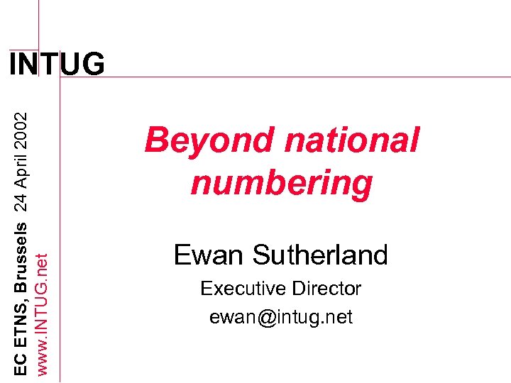 EC ETNS, Brussels 24 April 2002 www. INTUG. net INTUG Beyond national numbering Ewan
