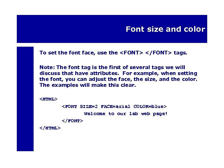 Font size and color To set the font face, use the <FONT> </FONT> tags.