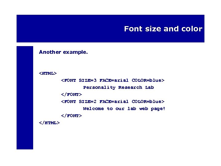 Font size and color Another example. <HTML> <FONT SIZE=3 FACE=arial COLOR=blue> Personality Research Lab