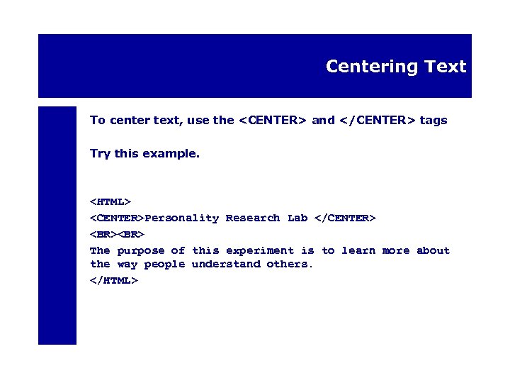 Centering Text To center text, use the <CENTER> and </CENTER> tags Try this example.