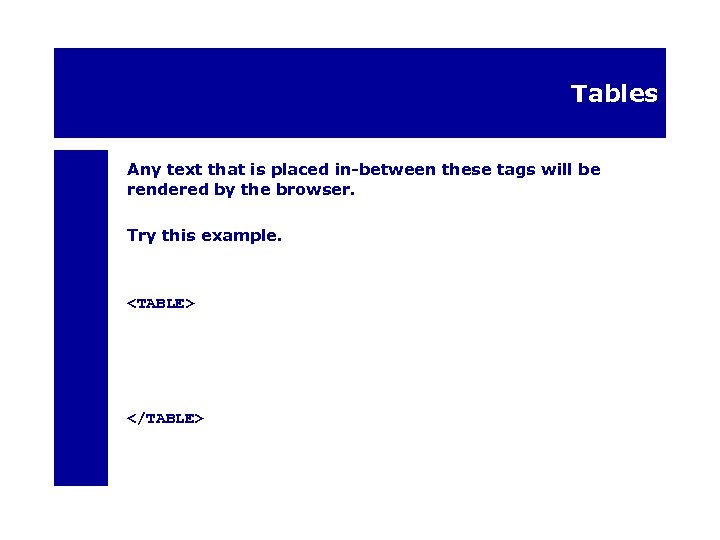 Tables Any text that is placed in-between these tags will be rendered by the