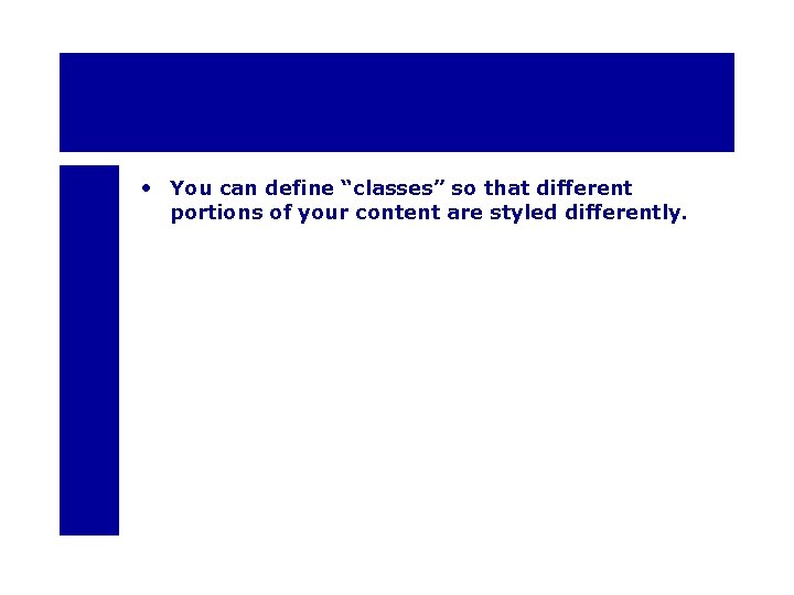  • You can define “classes” so that different portions of your content are