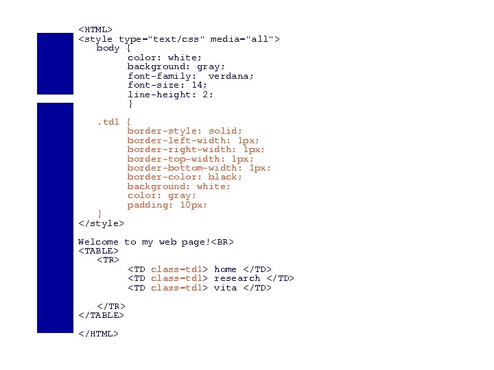 <HTML> <style type="text/css" media="all"> body { color: white; background: gray; font-family: verdana; font-size: 14;