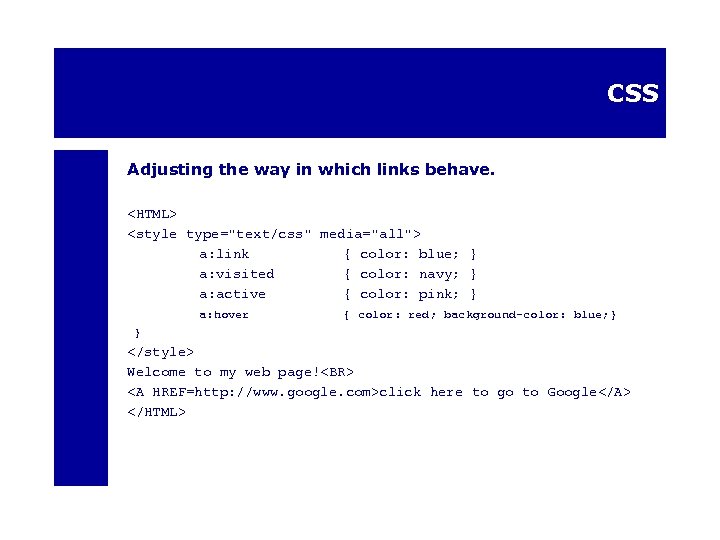 CSS Adjusting the way in which links behave. <HTML> <style type="text/css" media="all"> a: link