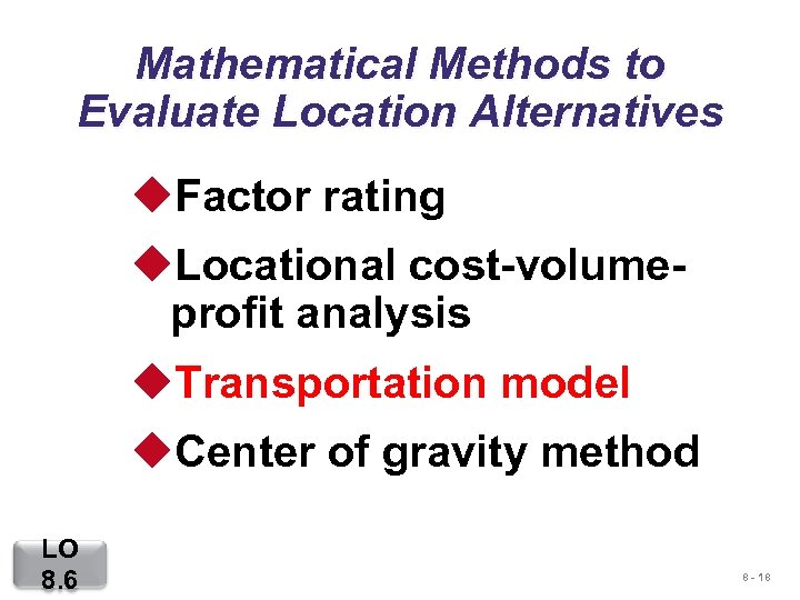 Mathematical Methods to Evaluate Location Alternatives u. Factor rating u. Locational cost-volumeprofit analysis u.