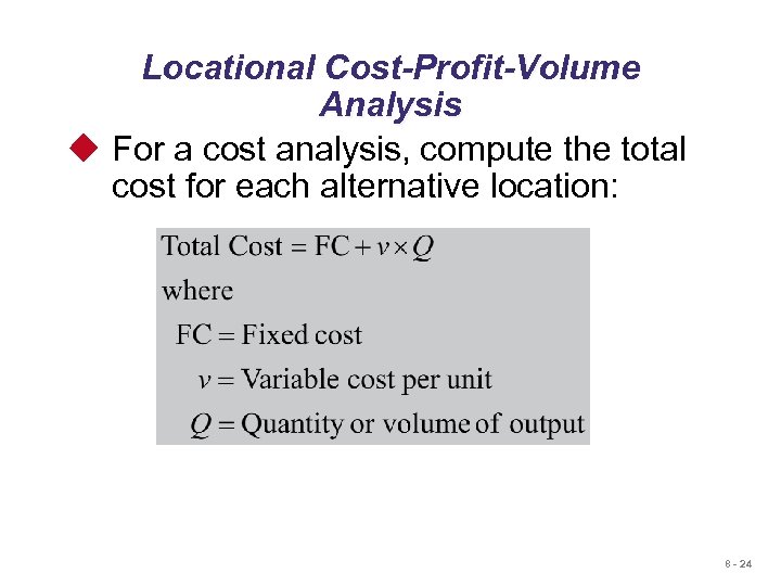 Locational Cost-Profit-Volume Analysis u For a cost analysis, compute the total cost for each