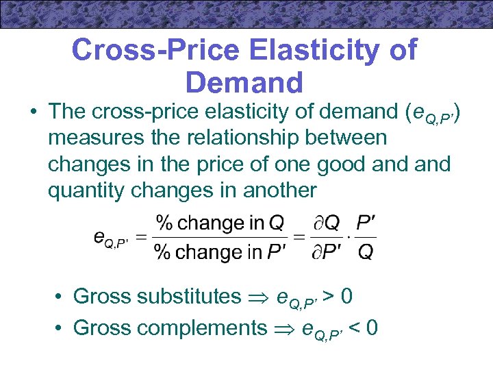 Cross-Price Elasticity of Demand • The cross-price elasticity of demand (e. Q, P’) measures