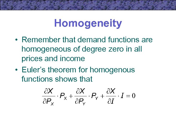 Homogeneity • Remember that demand functions are homogeneous of degree zero in all prices