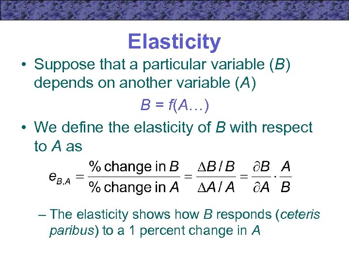 Elasticity • Suppose that a particular variable (B) depends on another variable (A) B