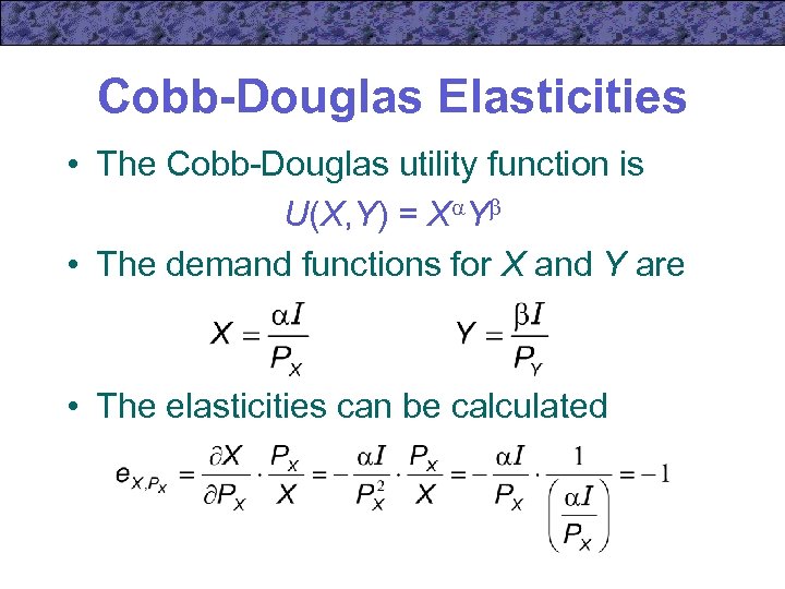 Cobb-Douglas Elasticities • The Cobb-Douglas utility function is U(X, Y) = X Y •