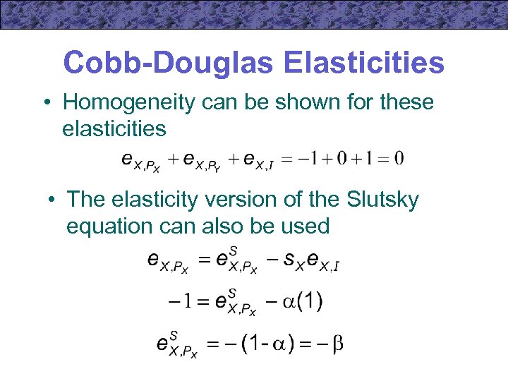 Cobb-Douglas Elasticities • Homogeneity can be shown for these elasticities • The elasticity version