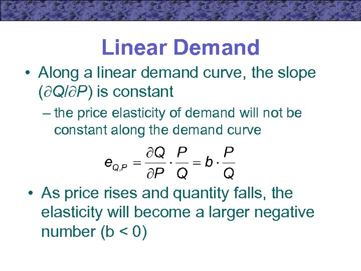 Linear Demand • Along a linear demand curve, the slope ( Q/ P) is
