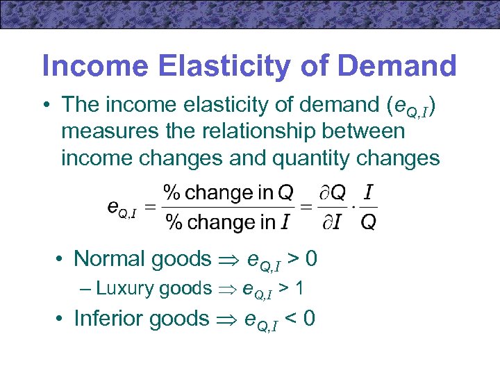 Income Elasticity of Demand • The income elasticity of demand (e. Q, I) measures