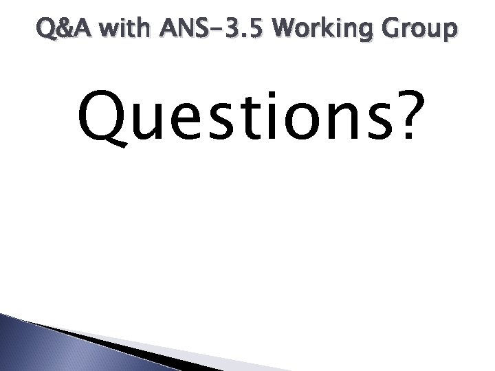 Q&A with ANS-3. 5 Working Group Questions? 