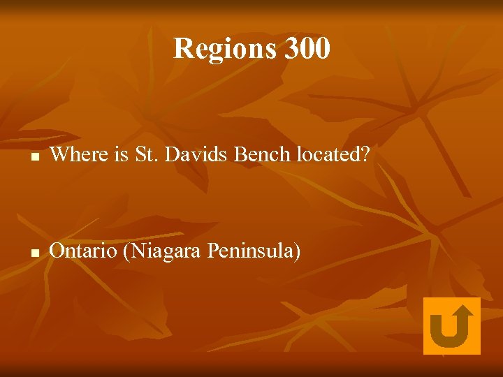 Regions 300 n Where is St. Davids Bench located? n Ontario (Niagara Peninsula) 