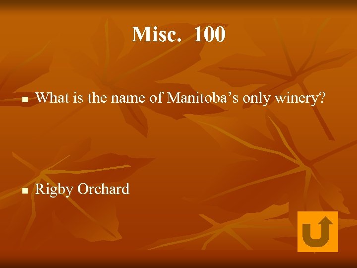 Misc. 100 n What is the name of Manitoba’s only winery? n Rigby Orchard