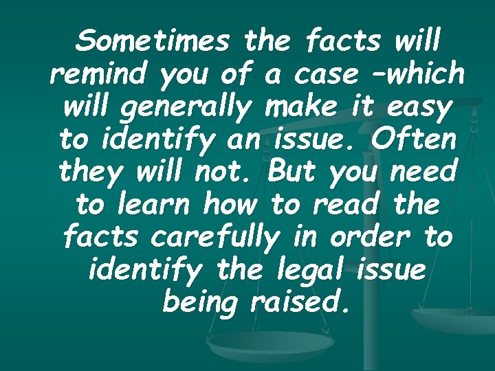 Sometimes the facts will remind you of a case –which will generally make it