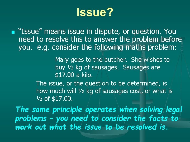 Issue? n “Issue” means issue in dispute, or question. You need to resolve this