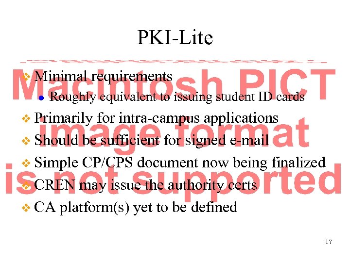 PKI-Lite v Minimal l requirements Roughly equivalent to issuing student ID cards v Primarily