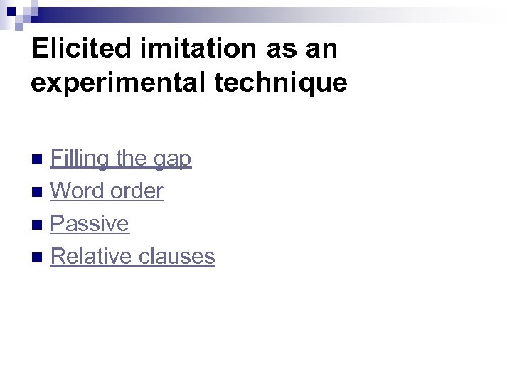 Elicited imitation as an experimental technique Filling the gap n Word order n Passive