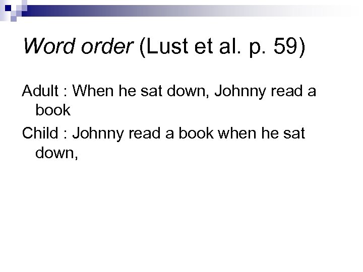 Word order (Lust et al. p. 59) Adult : When he sat down, Johnny