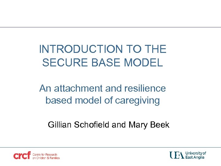 INTRODUCTION TO THE SECURE BASE MODEL An attachment and resilience based model of caregiving